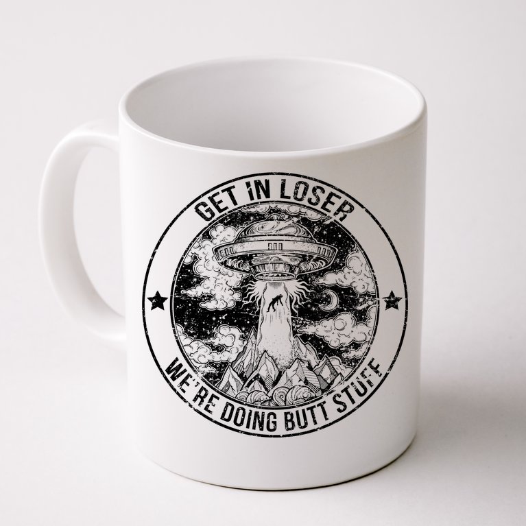 Get In Loser We're Doing Butt Stuff Coffee Mug
