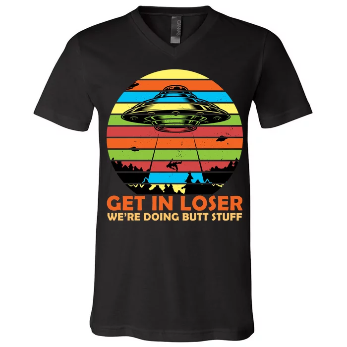 Get In Loser We're Doing Butt Stuff Funny UFO V-Neck T-Shirt