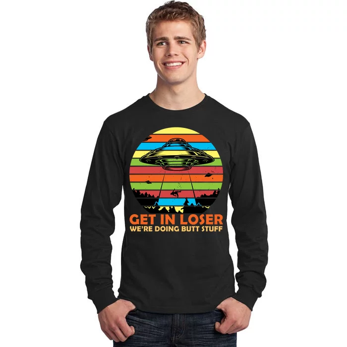 Get In Loser We're Doing Butt Stuff Funny UFO Tall Long Sleeve T-Shirt