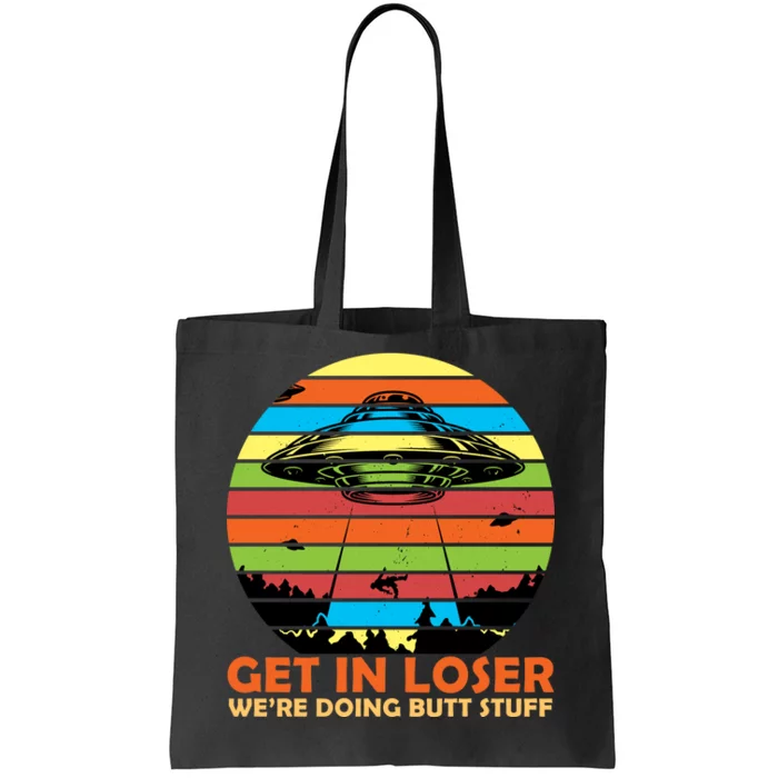 Get In Loser We're Doing Butt Stuff Funny UFO Tote Bag