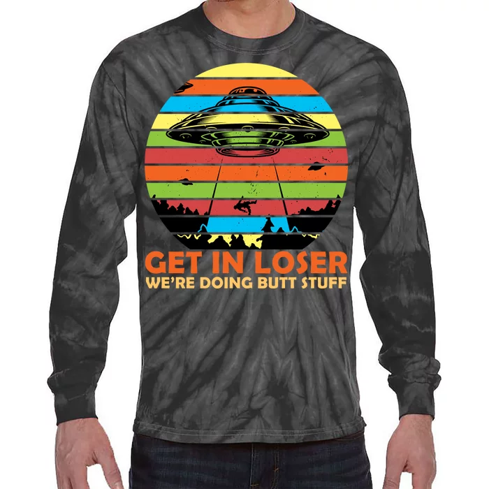 Get In Loser We're Doing Butt Stuff Funny UFO Tie-Dye Long Sleeve Shirt