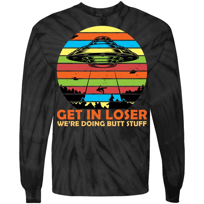 Get In Loser We're Doing Butt Stuff Funny UFO Tie-Dye Long Sleeve Shirt