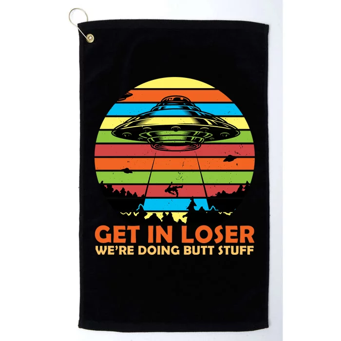 Get In Loser We're Doing Butt Stuff Funny UFO Platinum Collection Golf Towel