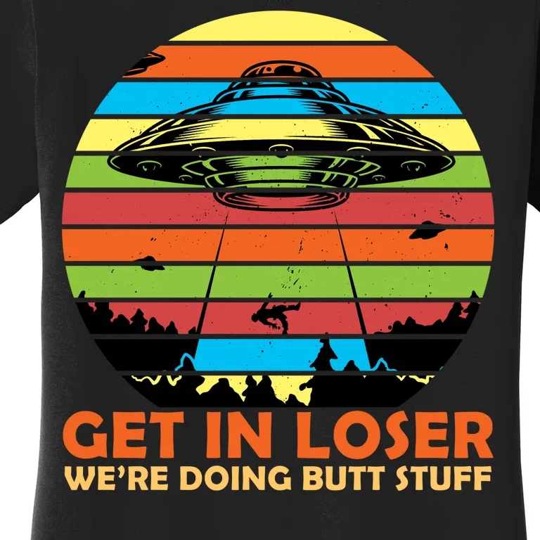 Get In Loser We're Doing Butt Stuff Funny UFO Women's T-Shirt