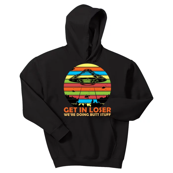 Get In Loser We're Doing Butt Stuff Funny UFO Kids Hoodie