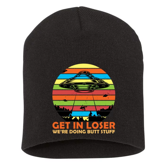 Get In Loser We're Doing Butt Stuff Funny UFO Short Acrylic Beanie