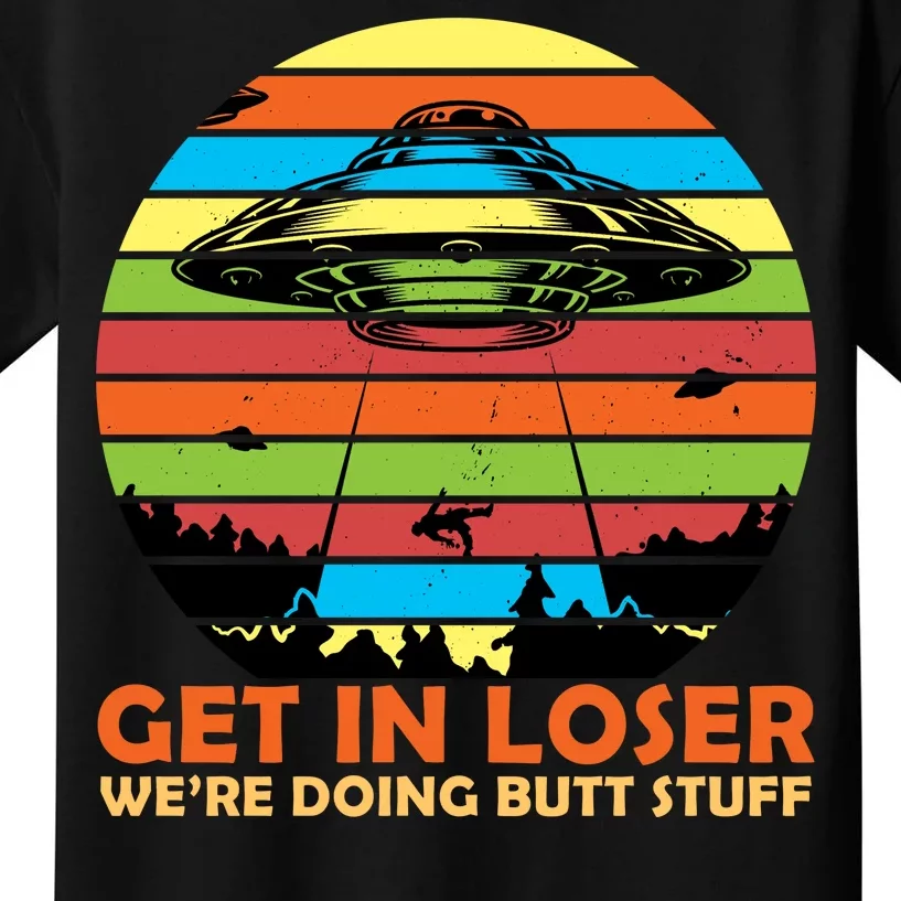 Get In Loser We're Doing Butt Stuff Funny UFO Kids T-Shirt