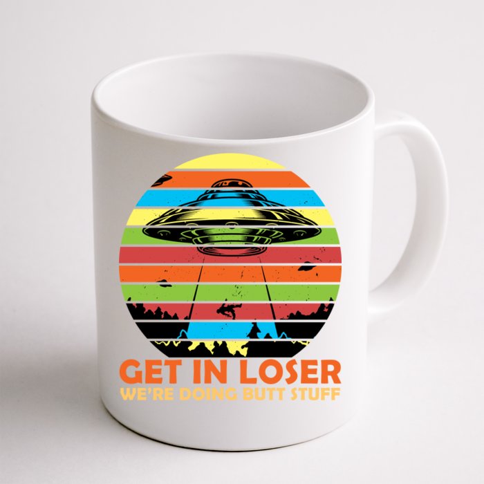 Get In Loser We're Doing Butt Stuff Funny UFO Front & Back Coffee Mug