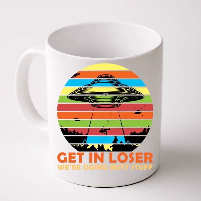 Get In Loser We're Doing Butt Stuff Funny UFO Front & Back Coffee Mug