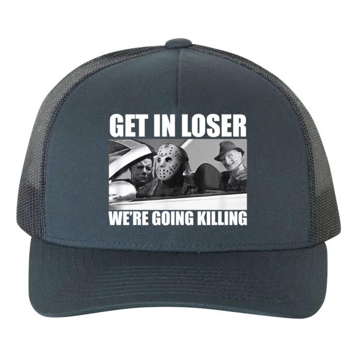 Get In Loser We're Going Killing Funny Horror Movies Yupoong Adult 5-Panel Trucker Hat