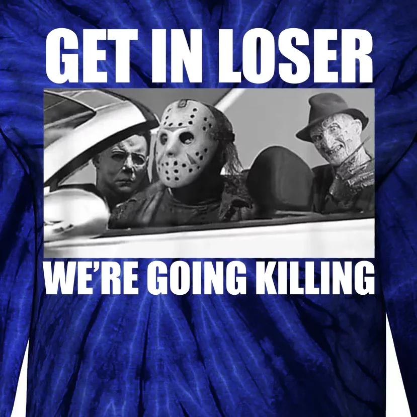 Get In Loser We're Going Killing Funny Horror Movies Tie-Dye Long Sleeve Shirt