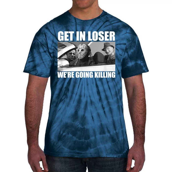 Get In Loser We're Going Killing Funny Horror Movies Tie-Dye T-Shirt