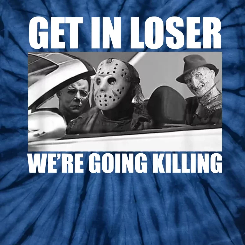 Get In Loser We're Going Killing Funny Horror Movies Tie-Dye T-Shirt