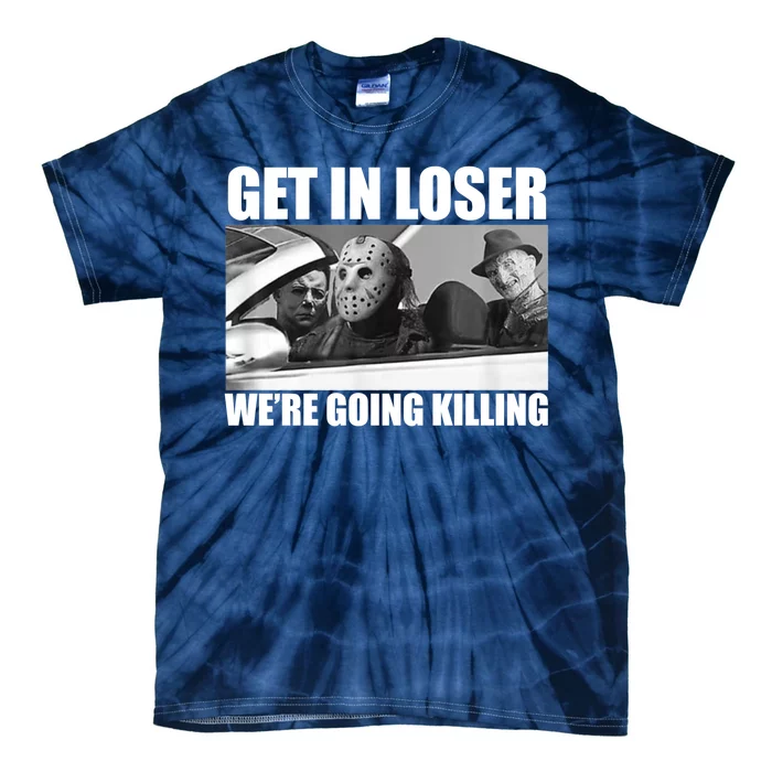 Get In Loser We're Going Killing Funny Horror Movies Tie-Dye T-Shirt