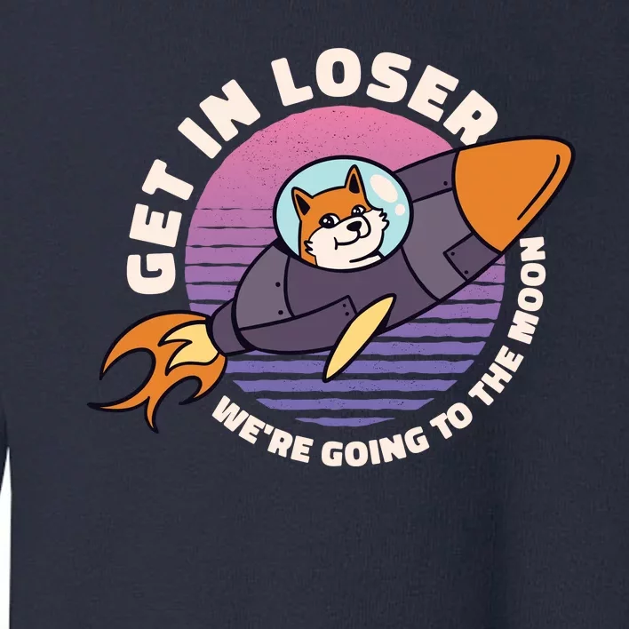 Get In Loser We're Going To The Moon Toddler Sweatshirt