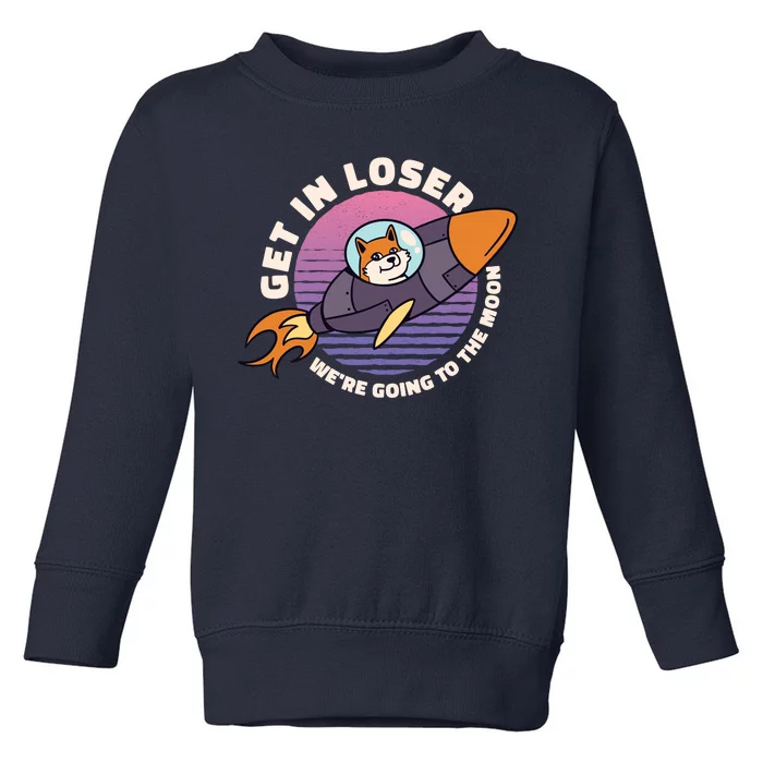 Get In Loser We're Going To The Moon Toddler Sweatshirt