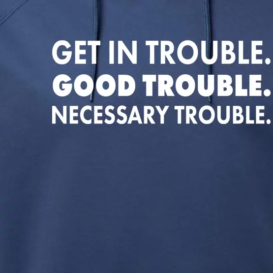 Get In Trouble Good Trouble Necessary Trouble Performance Fleece Hoodie