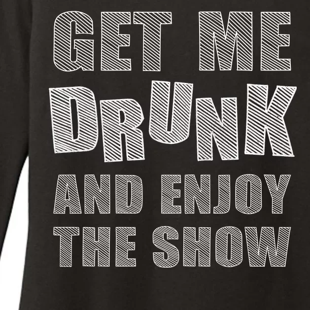 Get Me Drunk And Enjoy The Show Womens CVC Long Sleeve Shirt