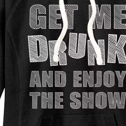 Get Me Drunk And Enjoy The Show Women's Fleece Hoodie