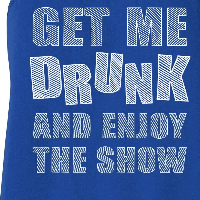 Get Me Drunk And Enjoy The Show Women's Racerback Tank