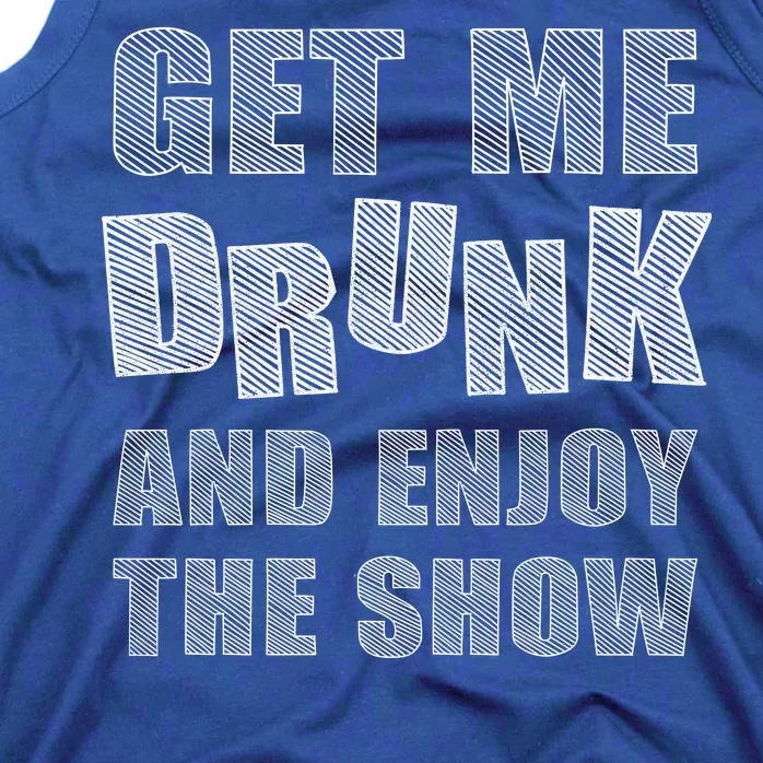 Get Me Drunk And Enjoy The Show Tank Top