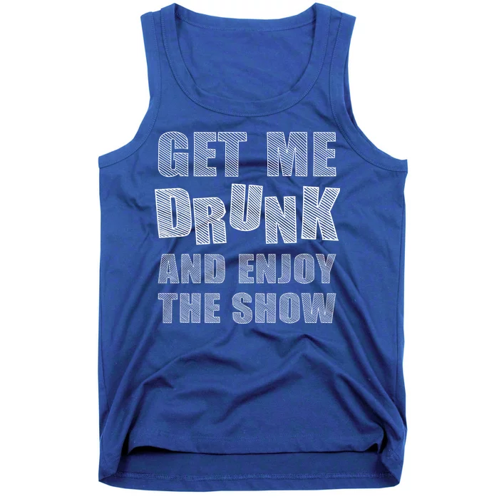 Get Me Drunk And Enjoy The Show Tank Top