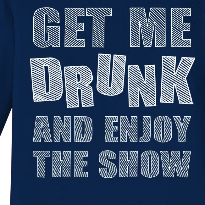 Get Me Drunk And Enjoy The Show Baby Long Sleeve Bodysuit