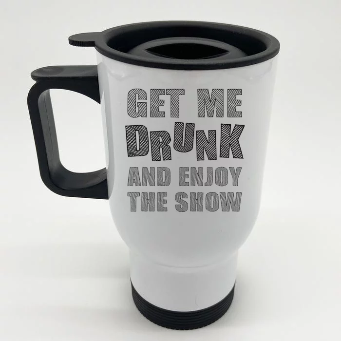 Get Me Drunk And Enjoy The Show Front & Back Stainless Steel Travel Mug