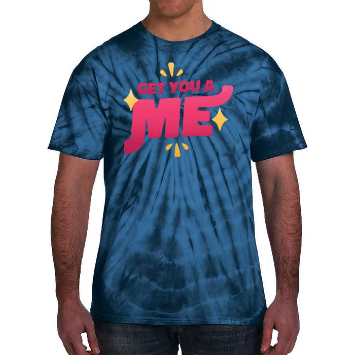 Get You A Me Tie-Dye T-Shirt