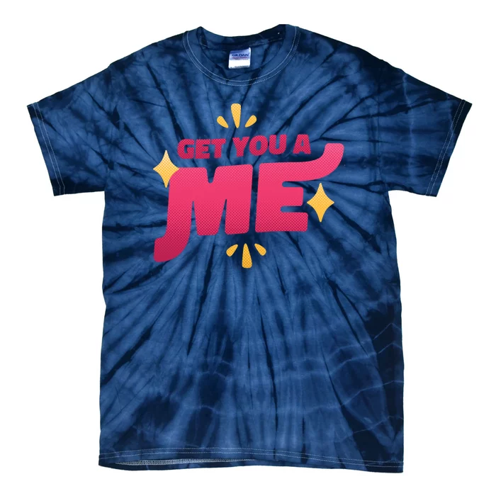 Get You A Me Tie-Dye T-Shirt