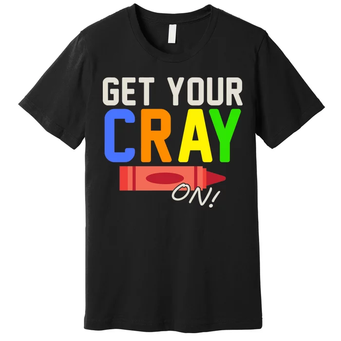 Get Your Cray-On! Fun Back To School Premium T-Shirt