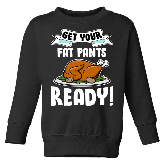 Get Your Fat Pants Ready Toddler Sweatshirt