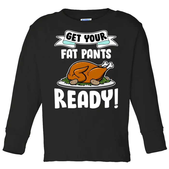 Get Your Fat Pants Ready Toddler Long Sleeve Shirt