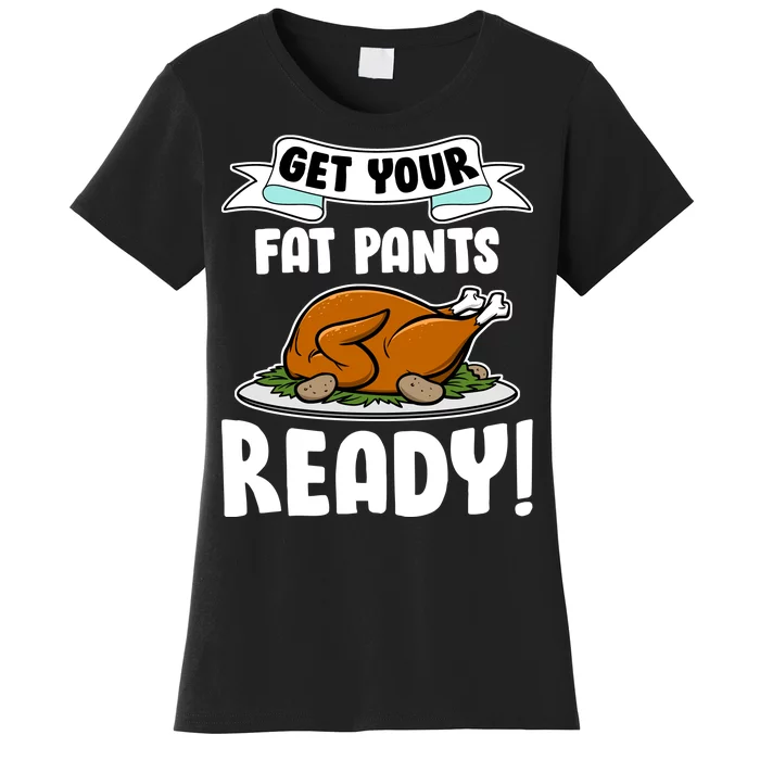 Get Your Fat Pants Ready Women's T-Shirt