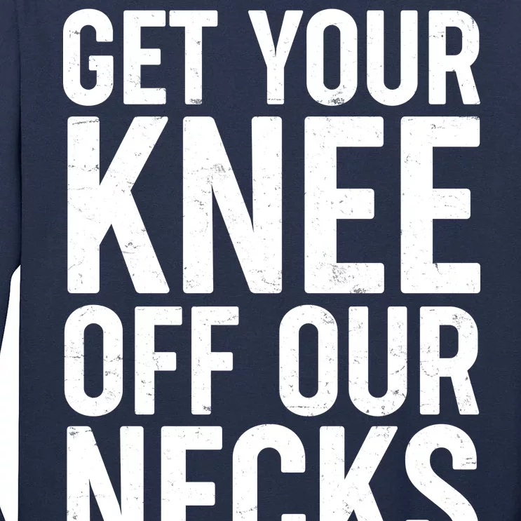 Get Your Knee Off Our Necks Tall Long Sleeve T-Shirt