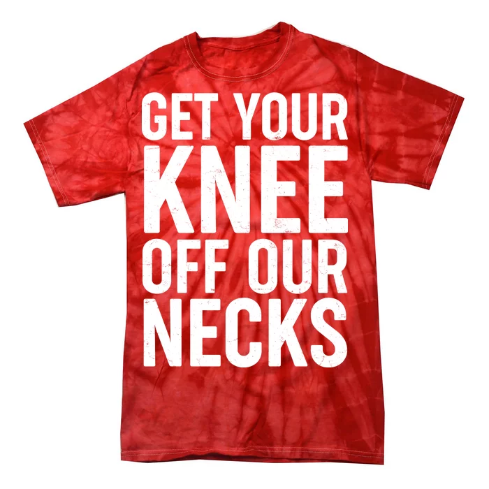 Get Your Knee Off Our Necks Tie-Dye T-Shirt