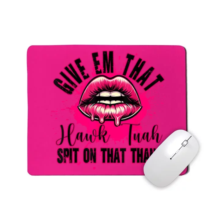 Give Em That Hawk Tuah 24 Spit On That Thang Sexy Mousepad