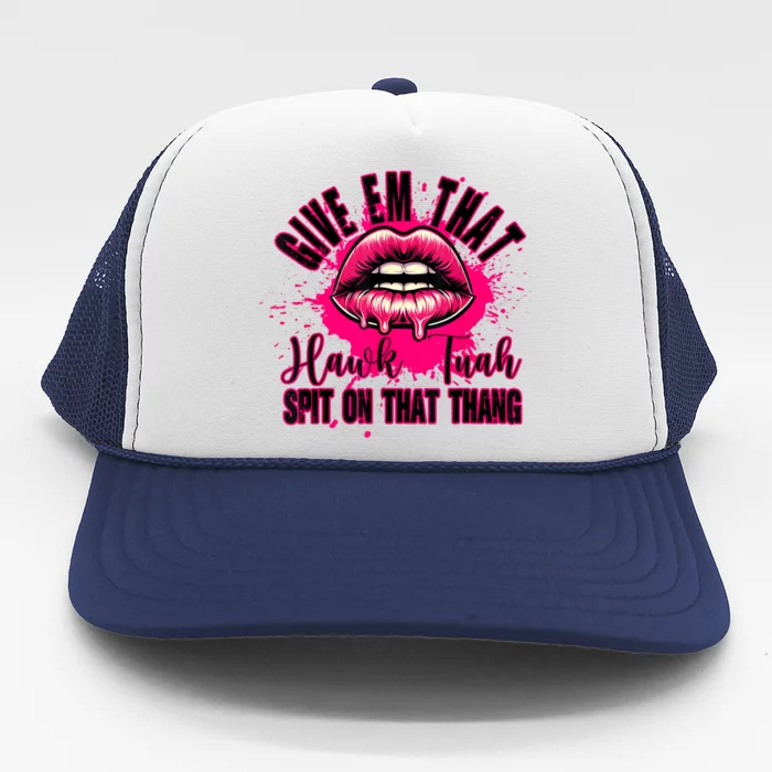 Give Em That Hawk Tuah 24 Spit On That Thang Sexy Trucker Hat