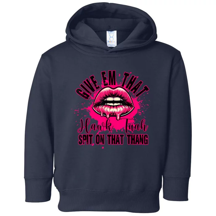 Give Em That Hawk Tuah 24 Spit On That Thang Sexy Toddler Hoodie