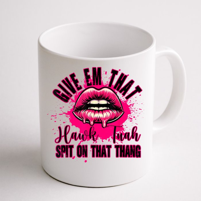 Give Em That Hawk Tuah 24 Spit On That Thang Sexy Front & Back Coffee Mug