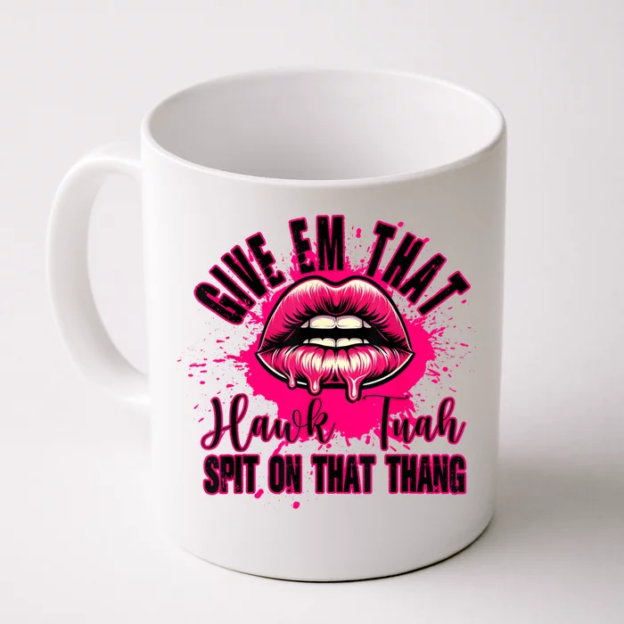 Give Em That Hawk Tuah 24 Spit On That Thang Sexy Front & Back Coffee Mug