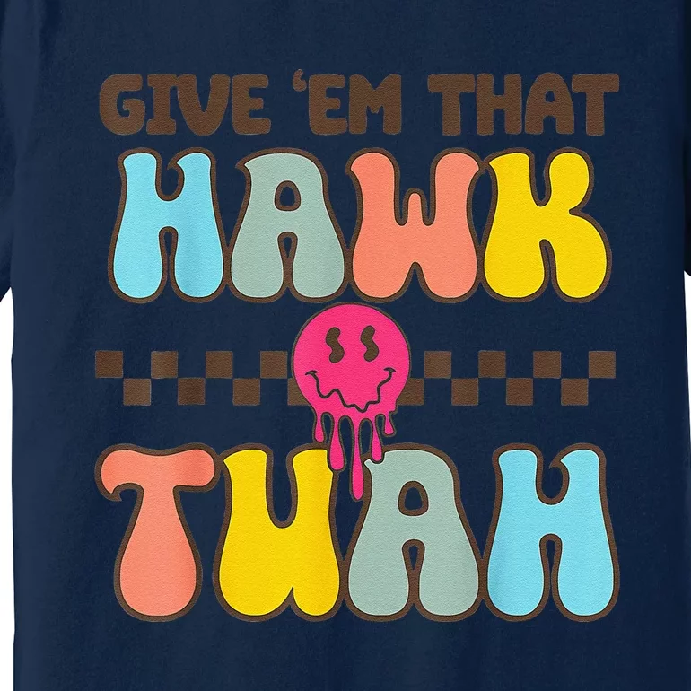 Give Em That Hawk Tuah Premium T-Shirt