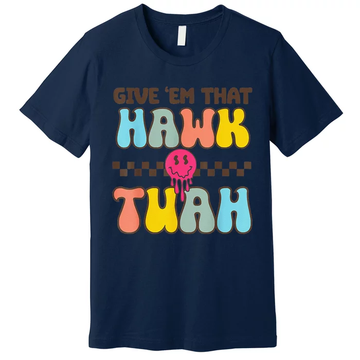 Give Em That Hawk Tuah Premium T-Shirt