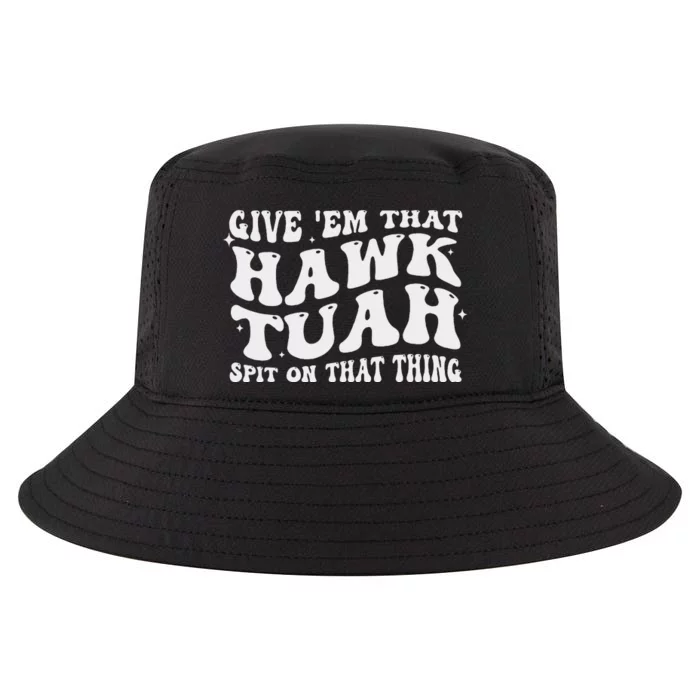 Give Em That Hawk Tuah Spit On That Thing Cool Comfort Performance Bucket Hat