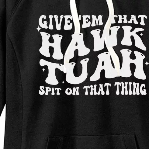 Give Em That Hawk Tuah Spit On That Thing Women's Fleece Hoodie