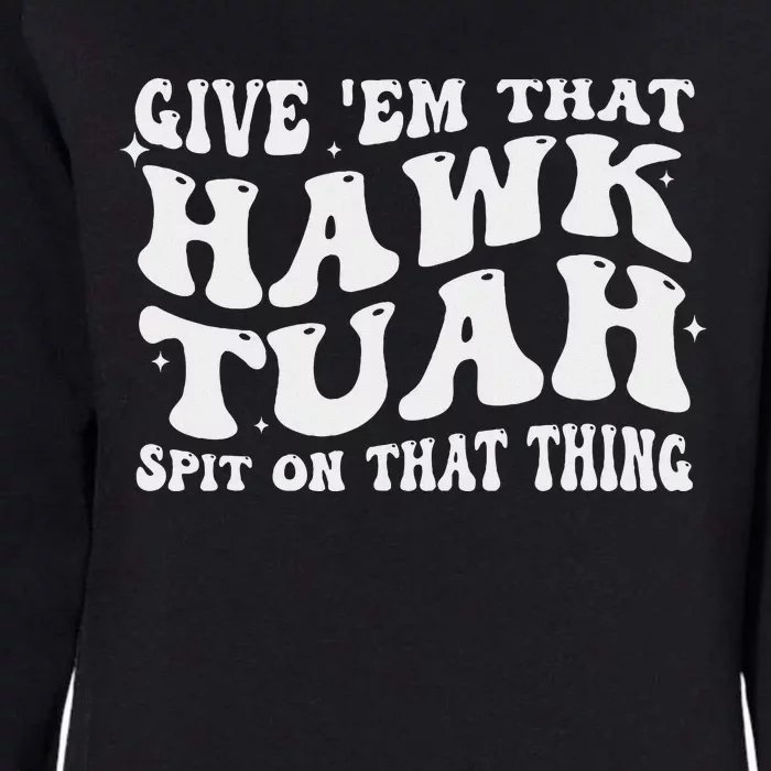 Give Em That Hawk Tuah Spit On That Thing Womens California Wash Sweatshirt