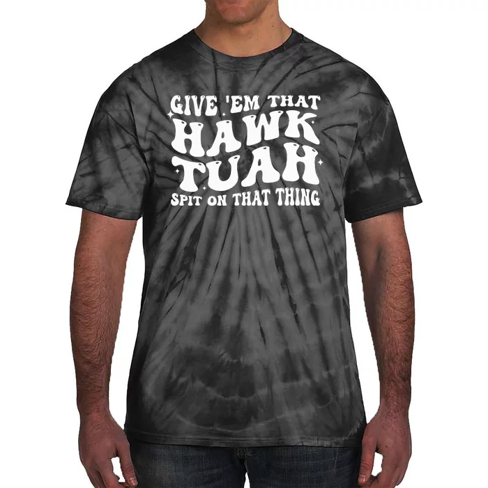 Give Em That Hawk Tuah Spit On That Thing Tie-Dye T-Shirt