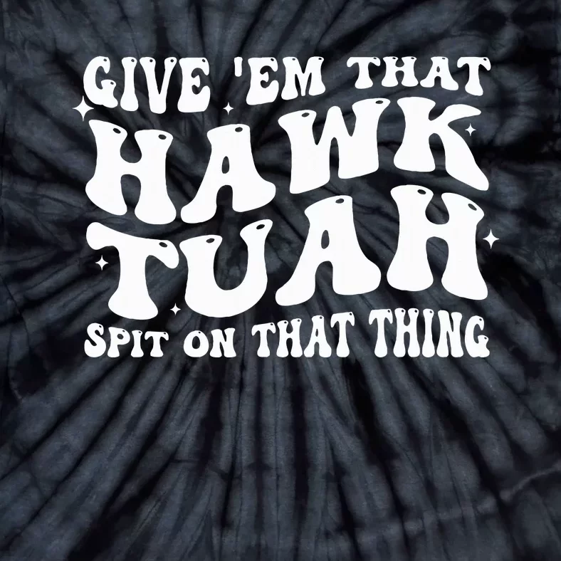 Give Em That Hawk Tuah Spit On That Thing Tie-Dye T-Shirt