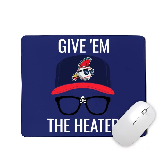 Give Em The Heater - Funny Cleveland Baseball Mousepad