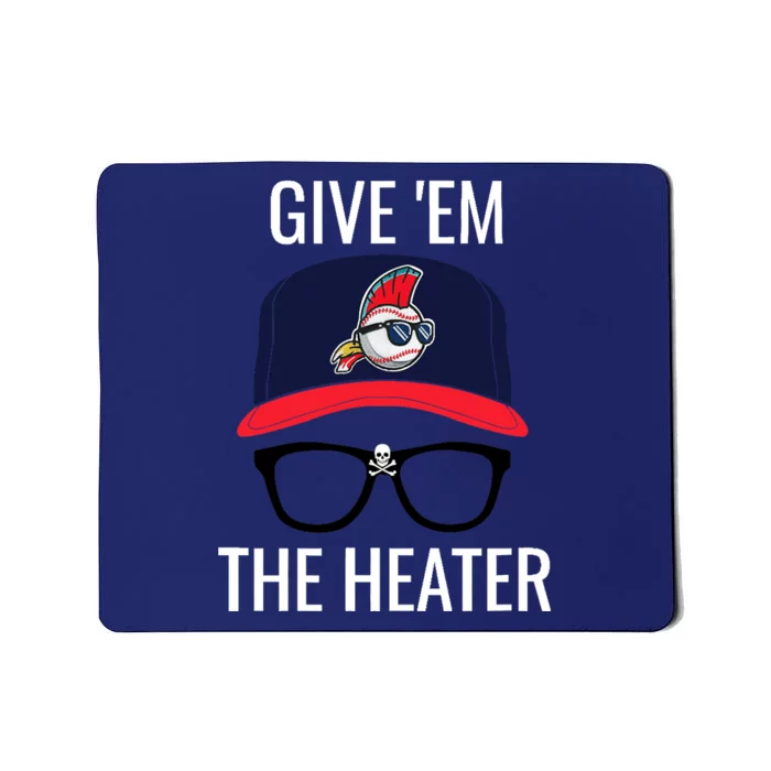 Give Em The Heater - Funny Cleveland Baseball Mousepad